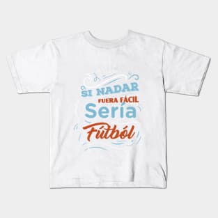 Si nadar fuera facil seria futbol - Funny Quotes Kids T-Shirt